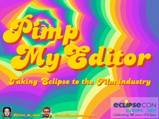 Pimp
MyEditor
Taking Eclipse to the Film industry


 @freire_da_silva   ffreire@thoughtworks.com
 