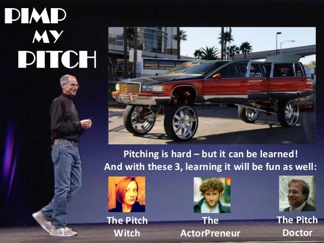 PIMP
MY
PITCH
Pitching is hard – but it can be learned!
And with these 3, learning it will be fun as well:
The Pitch
Witch
The
ActorPreneur
The Pitch
Doctor
 