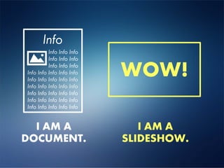 Info
          Info Info Info
          Info Info Info
          Info Info Info
Info Info Info Info Info
Info Info Info Info Info
Info Info Info Info Info
Info Info Info Info Info
Info Info Info Info Info
Info Info Info Info Info


  I AM A                      I AM A
DOCUMENT.                  SLIDESHOW.
 