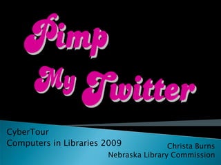 CyberTour
Computers in Libraries 2009            Christa Burns
                       Nebraska Library Commission
 