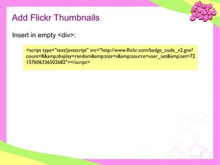 Add Flickr Thumbnails <ul><ul><li>Insert in empty <div>: </li></ul></ul><script type=&quot;text/javascript&quot; src=&quot...