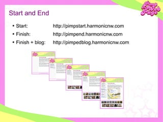 Start and End <ul><ul><li>Start: http://pimpstart.harmonicnw.com </li></ul></ul><ul><ul><li>Finish:  http://pimpend.harmon...
