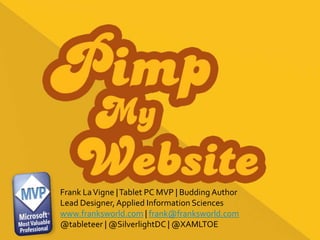 Frank La Vigne | Tablet PC MVP | Budding Author Lead Designer, Applied Information Sciences www.franksworld.com | frank@franksworld.com @tableteer | @SilverlightDC | @XAMLTOE  