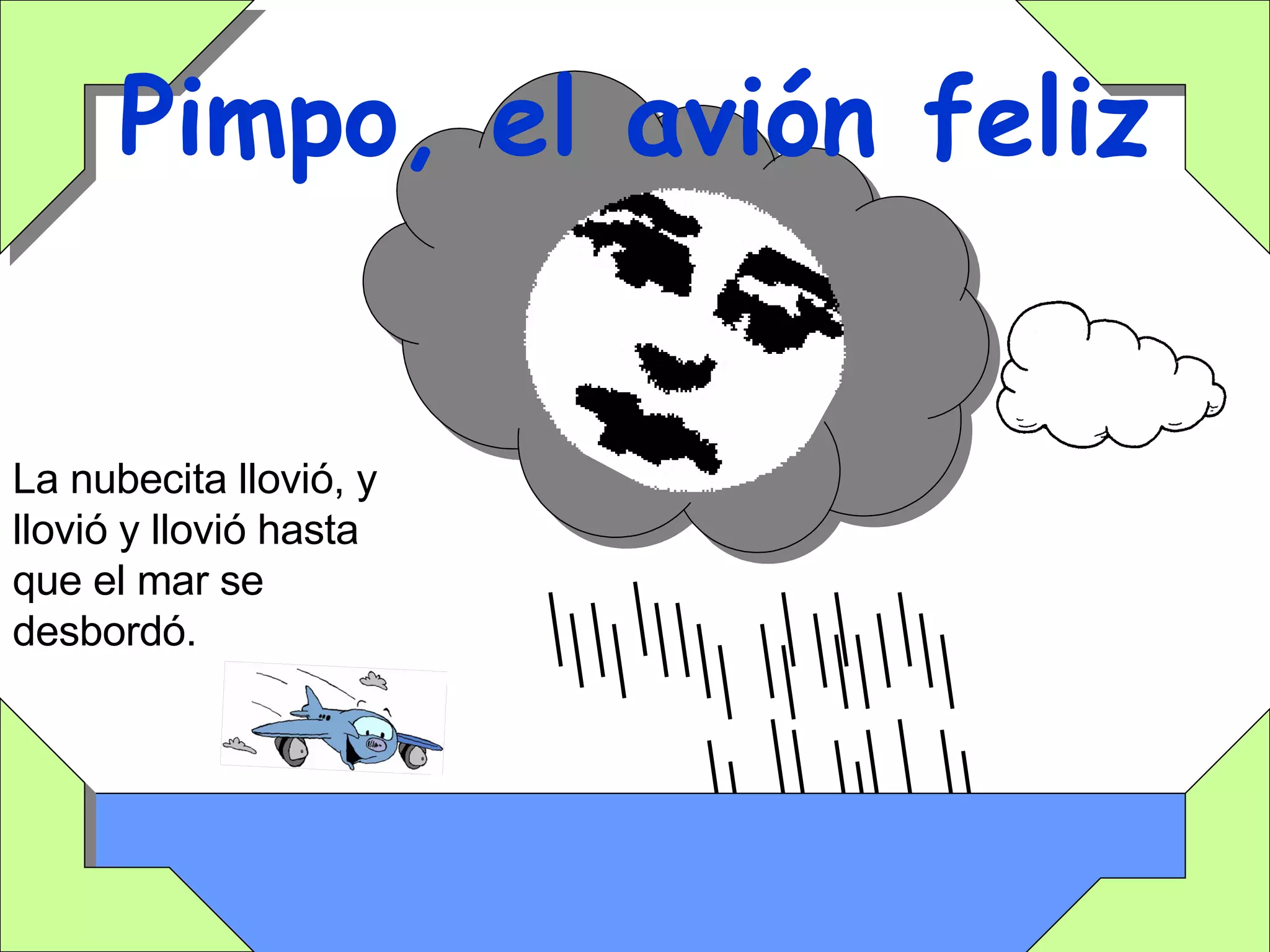 Pimpo, el avión feliz La nubecita llovió, y llovió y llovió hasta que el mar se desbordó. 