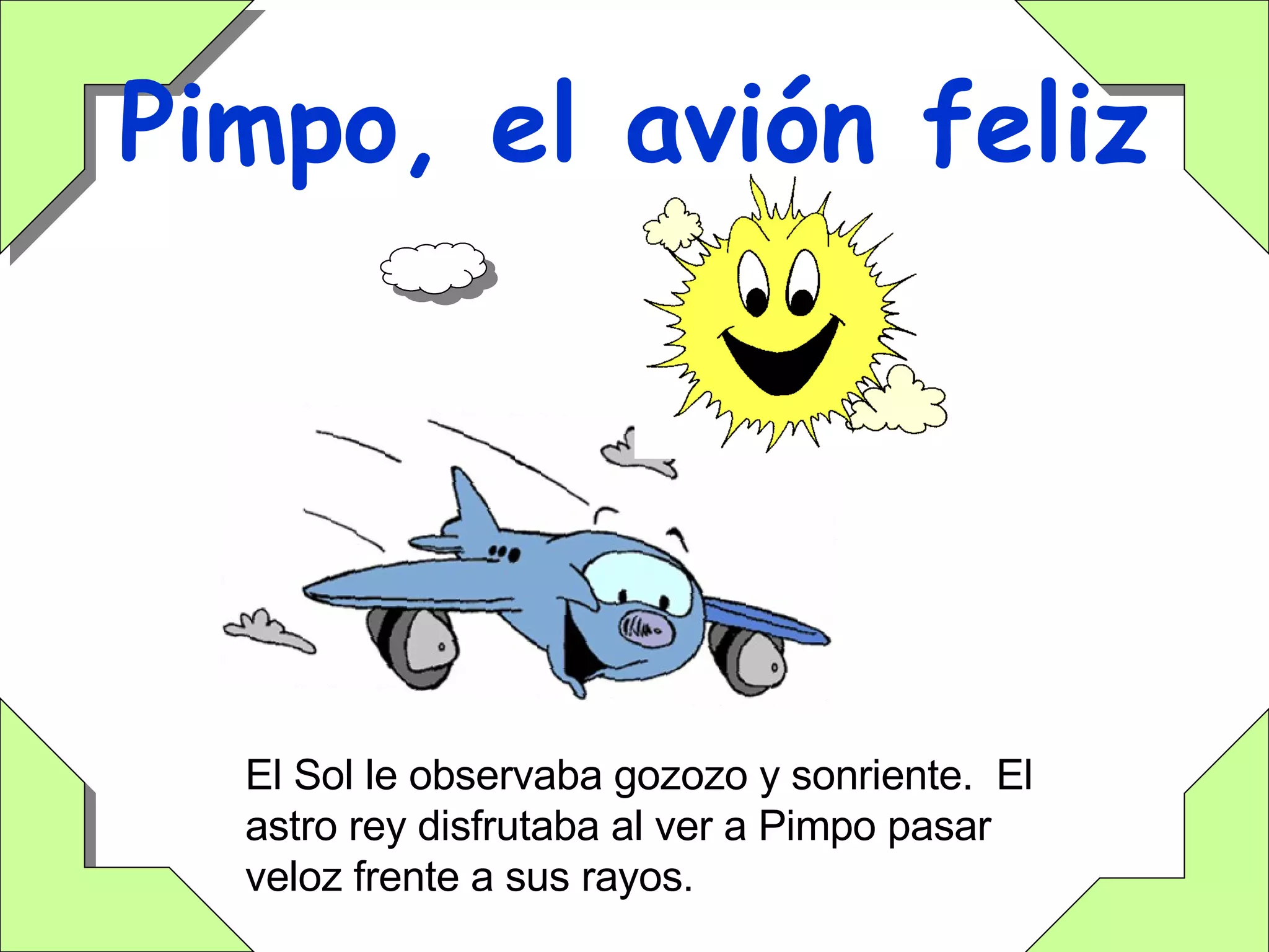 Pimpo, el avión feliz El Sol le observaba gozozo y sonriente.  El astro rey disfrutaba al ver a Pimpo pasar veloz frente a sus rayos. 