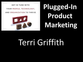 Plugged-In
        Product
       Marketing

Terri Griffith
 