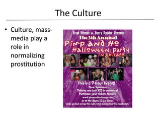 The Culture
• Culture, mass-
  media play a
  role in
  normalizing
  prostitution
 