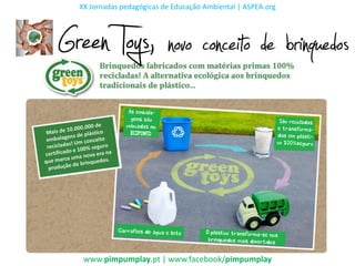 XX Jornadas pedagógicas de Educação Ambiental | ASPEA.org




Green Toys, novo conceito de brinquedos


   www.pimpumplay.pt | www.facebook/pimpumplay
 