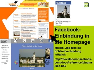 Facebook-
Einbindung in
die Homepage
Mittels Like-Box ist
Echtzeitverbindung
möglich.
http://developers.facebook.
com/docs/reference/plugins
/like-box
 