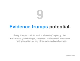 9"
Evidence trumps potential."
   Every time you call yourself a ʻvisionary,ʼ a puppy dies. !
Youʼre not a gamechanger, se...