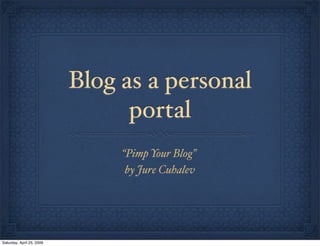 Blog as a personal
                                 portal
                                “Pimp Your Blog”
                                 by Jure Cuhalev




Saturday, April 25, 2009
 