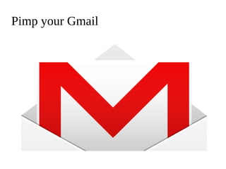Pimp your Gmail 
 