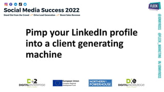 Welcome
The Webinar Will Start Shortly
Pimp your LinkedIn profile
into a client generating
machine
 