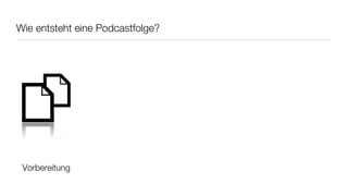 Wie entsteht eine Podcastfolge?




 Vorbereitung
 