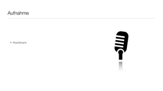 Aufnahme




• Hardware
 