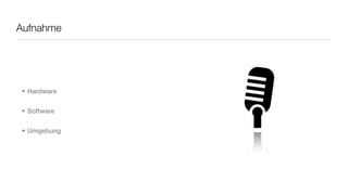 Aufnahme




• Hardware


• Software


• Umgebung
 