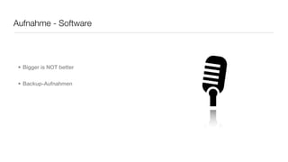 Aufnahme - Software




 • Bigger is NOT better


 • Backup-Aufnahmen
 