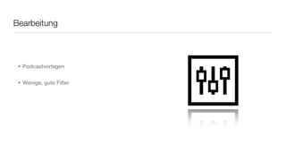 Bearbeitung



 • Podcastvorlagen


 • Wenige, gute Filter
 