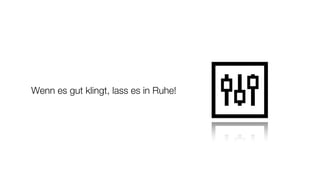 Wenn es gut klingt, lass es in Ruhe!
 
