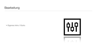 Bearbeitung




 • Eigenes Intro / Outro
 