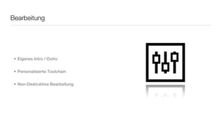 Bearbeitung




 • Eigenes Intro / Outro


 • Personalisierte Toolchain


 • Non-Destruktive Bearbeitung
 