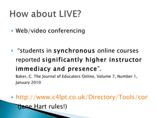 <ul><li>Web/video conferencing </li></ul><ul><li>“ students in  synchronous  online courses reported  significantly higher...