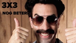 3X3
NOG BETER.
 