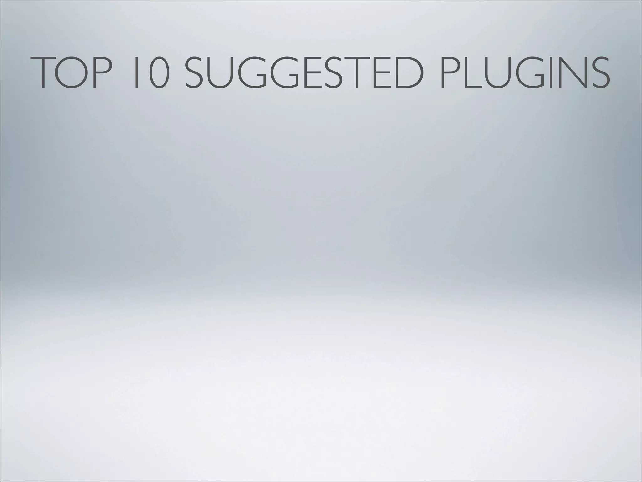 TOP 10 SUGGESTED PLUGINS
 