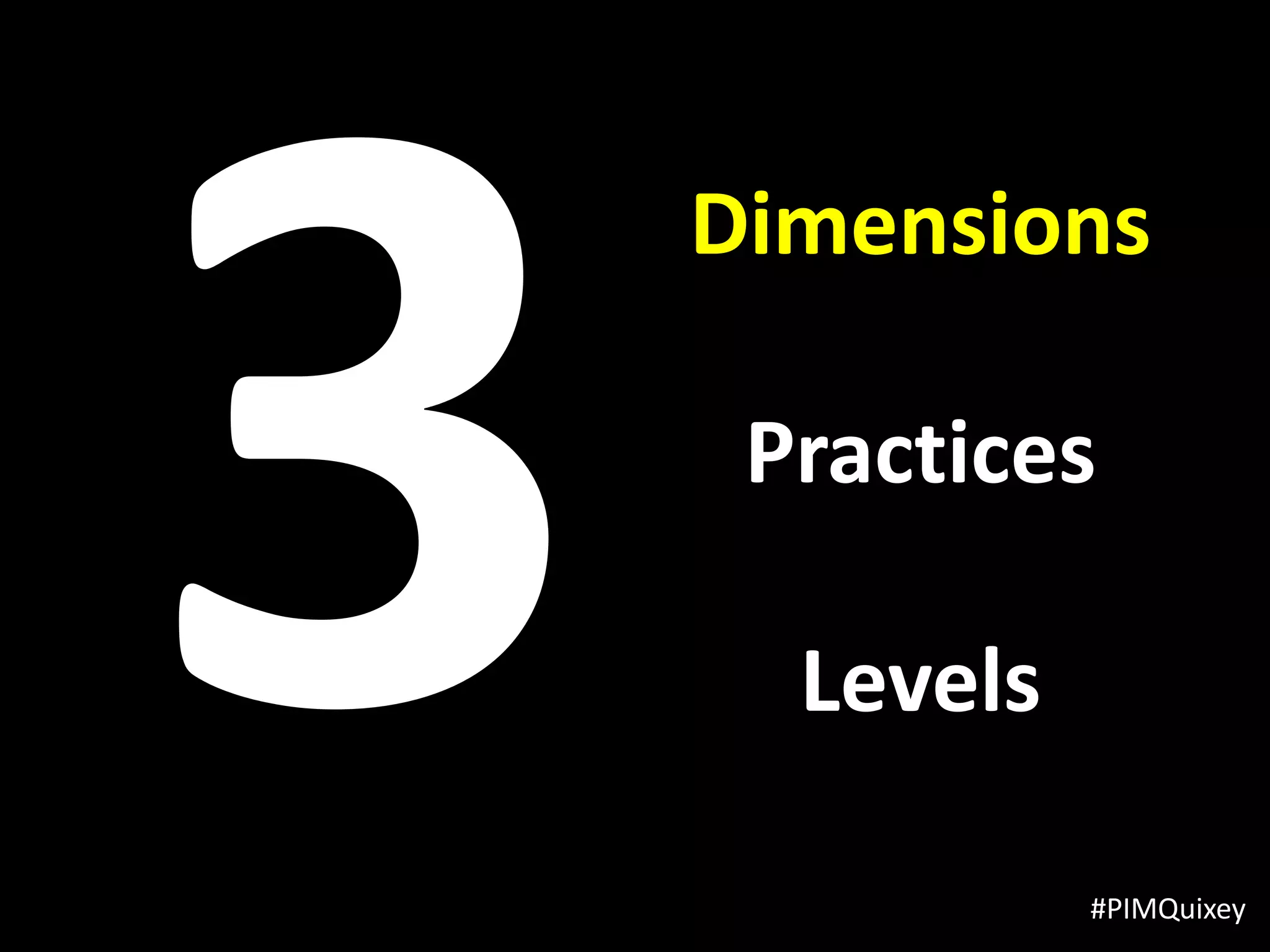 Dimensions

 Practices

  Levels

           #PIMQuixey
 