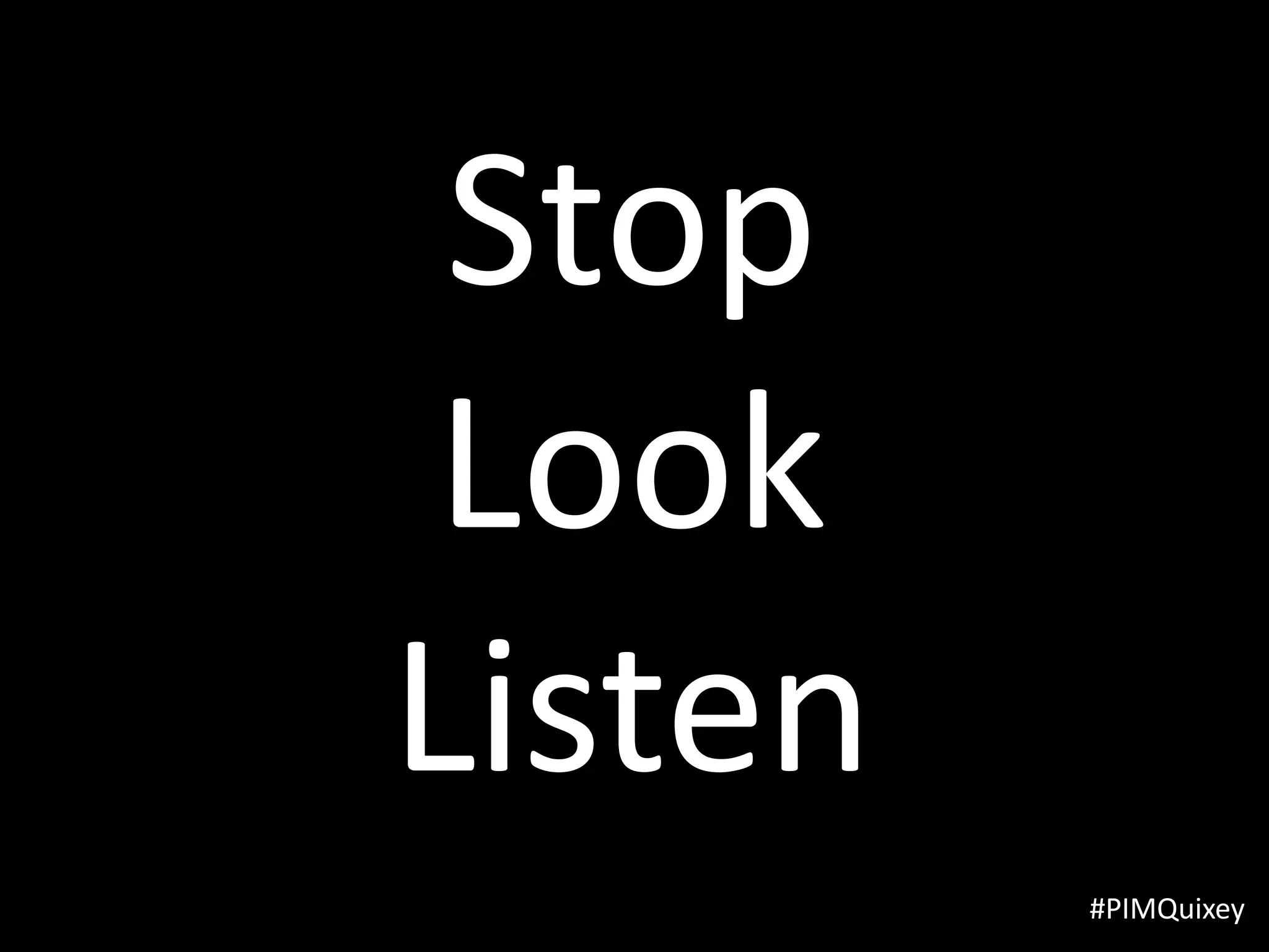 Stop
 Look
Listen
         #PIMQuixey
 