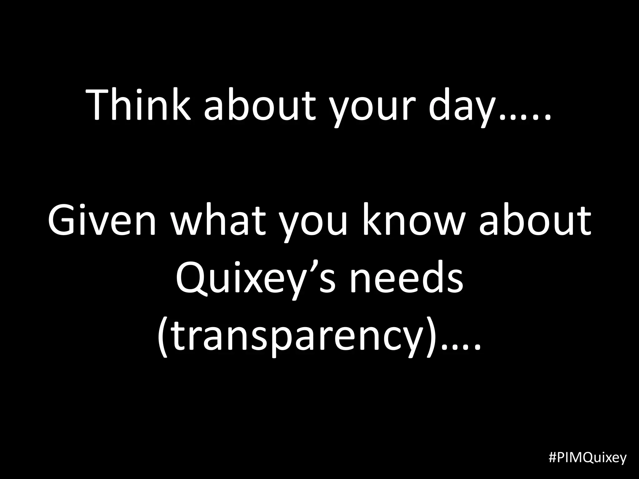Think about your day…..

Given what you know about
      Quixey’s needs
     (transparency)….

                       #PIMQuixey
 