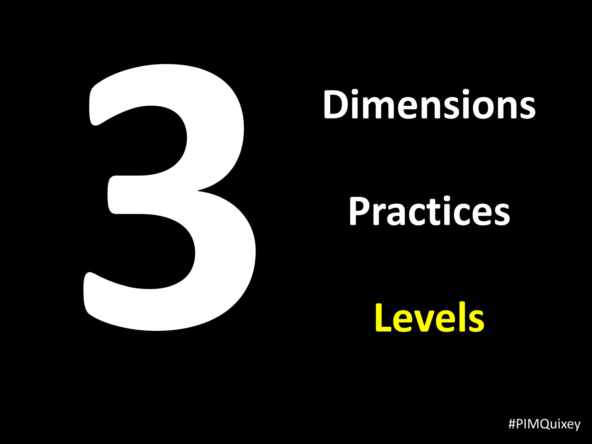 Dimensions

 Practices

  Levels

           #PIMQuixey
 