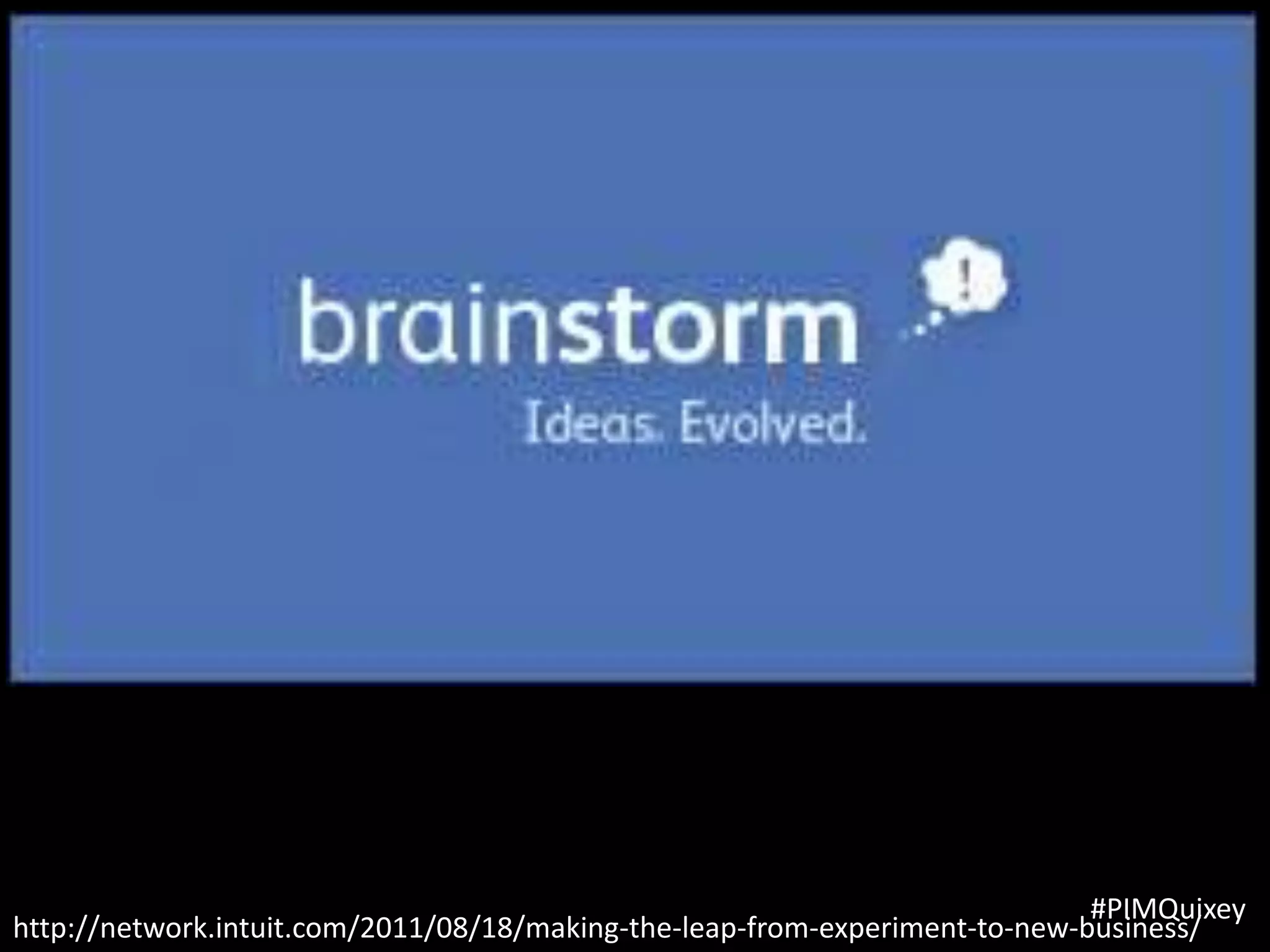 #PIMQuixey
http://network.intuit.com/2011/08/18/making-the-leap-from-experiment-to-new-business/
 