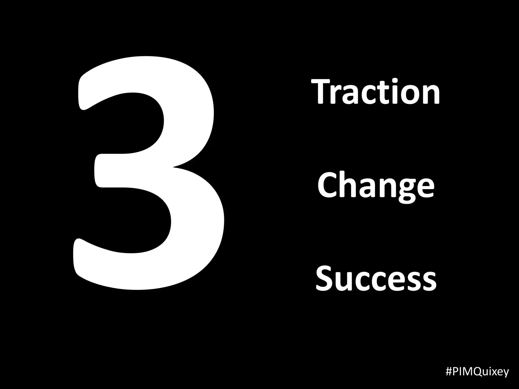 Traction

Change

Success

           #PIMQuixey
 