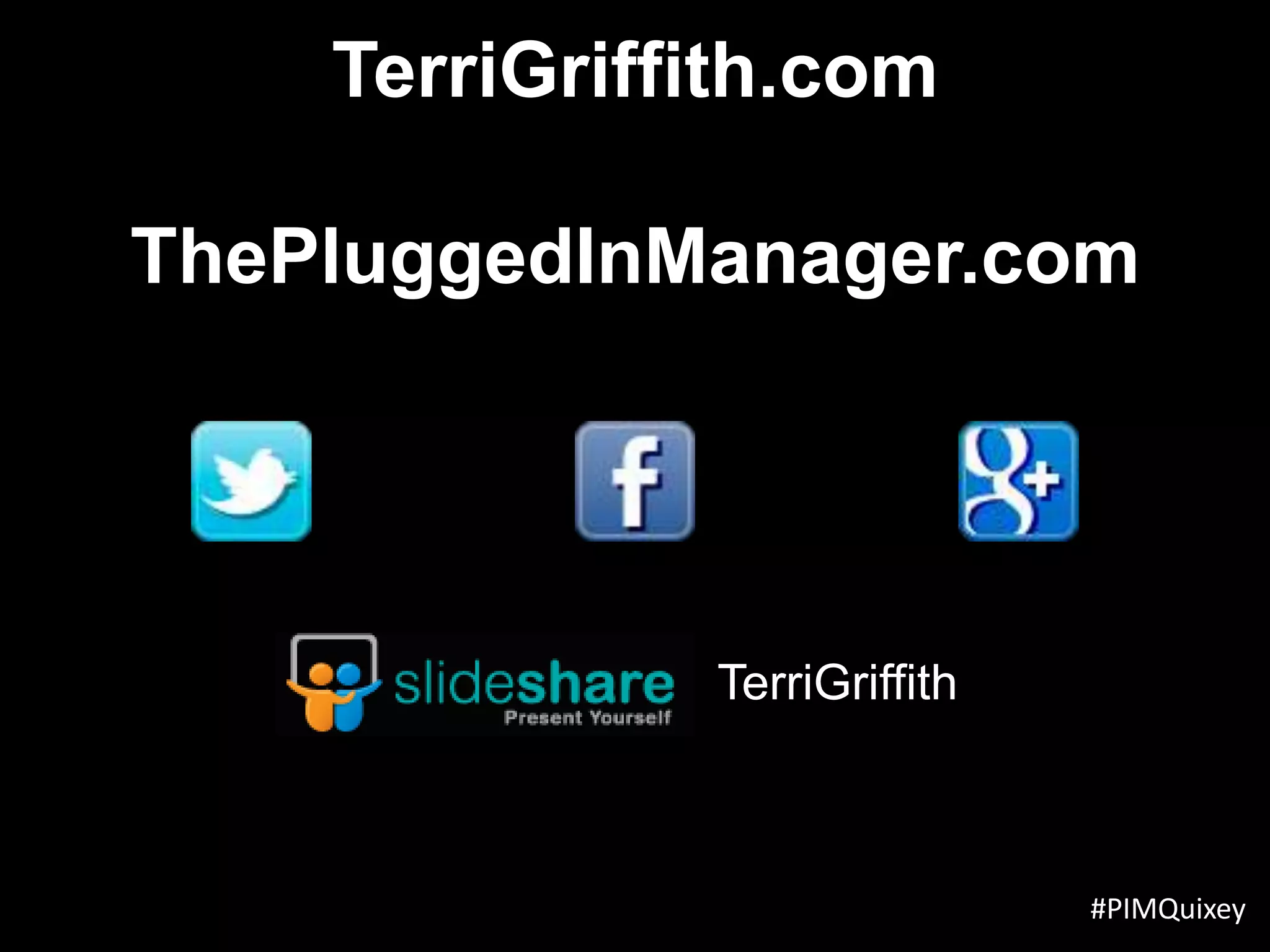 TerriGriffith.com

ThePluggedInManager.com




              TerriGriffith



                              #PIMQuixey
 