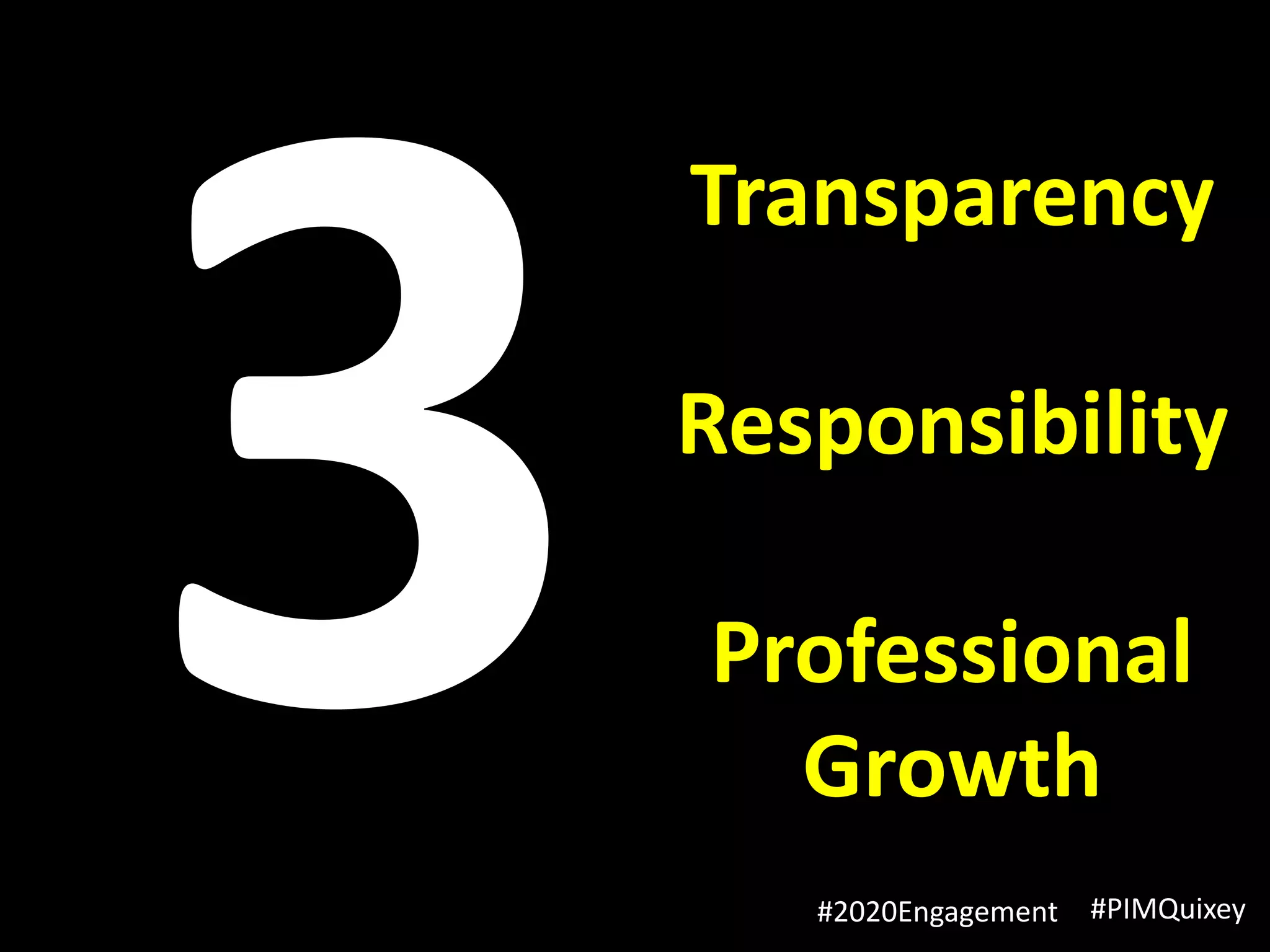 Transparency

Responsibility

Professional
  Growth
   #2020Engagement   #PIMQuixey
 