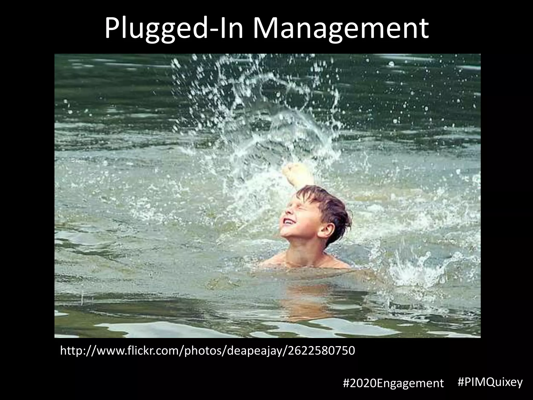 Plugged-In Management




http://www.flickr.com/photos/deapeajay/2622580750

                                              #2020Engagement   #PIMQuixey
 