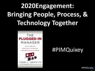 2020Engagement:
Bringing People, Process, &
   Technology Together


               #PIMQuixey

                        #PIMQuixey
 