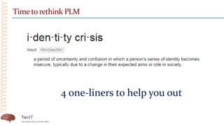 Time to rethink PLM
4 one-liners to help you out
 