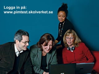 Logga in på: www.pimtest.skolverket.se 
