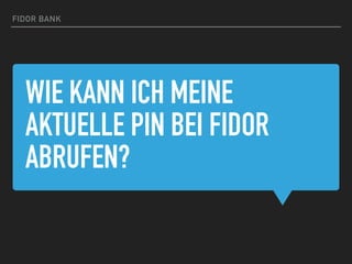 WIE KANN ICH MEINE
AKTUELLE PIN BEI FIDOR
ABRUFEN?
FIDOR BANK
 