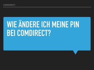 WIE ÄNDERE ICH MEINE PIN
BEI COMDIRECT?
COMDIRECT
 
