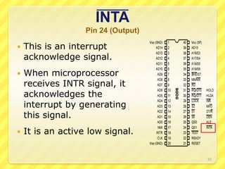 INTA
Pin 24 (Output)
 This is an interrupt
acknowledge signal.
 When microprocessor
receives INTR signal, it
acknowledges the
interrupt by generating
this signal.
 It is an active low signal.
20
 