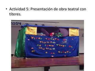 • Actividad 5: Presentación de obra teatral con
títeres.
 