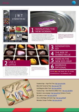Click Here and Read the 10 slides
Presentation @ SlideShare.com
P11N
Facebook App – Virgin First Time: http://goo.gl/xuU9U
Mario kills Tanooki by Peta: http://goo.gl/vF7Bf
Audi Magazine Slide Track: http://goo.gl/tD5hK
Facebook App – Aston MartinOne Million Fans : http://goo.gl/yQ6Vk
Benetton’s new campaign: http://goo.gl/C3icT [Article in French]
QR codes on cows: http://goo.gl/VfU0i
Give a Little Magic with Santa Tags: http://goo.gl/G2alF
Mercedes, Escape The Map: http://goo.gl/svv6z
 