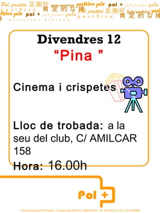 Divendres 12
“Pina ”
Cinema i crispetes
Lloc de trobada: a la
seu del club, C/ AMILCAR
158
Hora: 16.00h
 