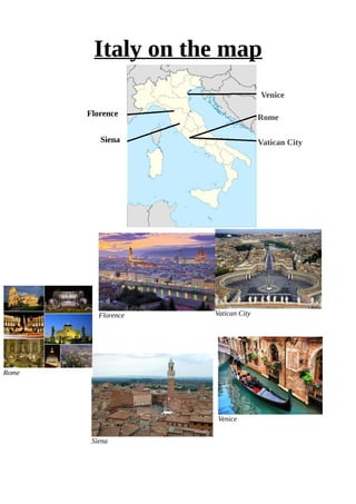 Italy on the map
Florence
Siena
Venice
Rome
Vatican City
Florence Vatican City
Siena
Venice
Rome
 