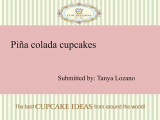 Piña colada cupcakes Submitted by: Tanya Lozano 