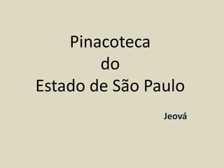 Pinacoteca
do
Estado de São Paulo
Jeová
 