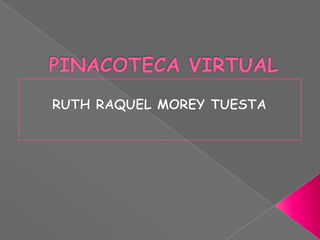 PINACOTECA VIRTUAL RUTH RAQUEL MOREY TUESTA 